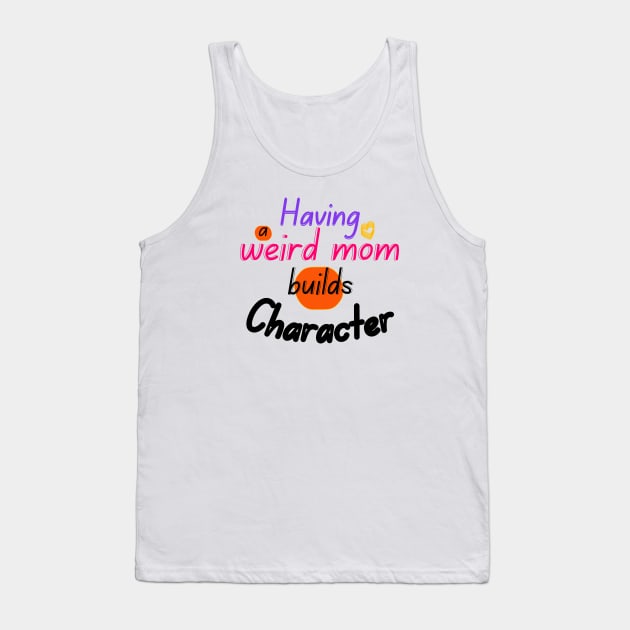 Having a weird mom builds Character Tank Top by Ezzkouch